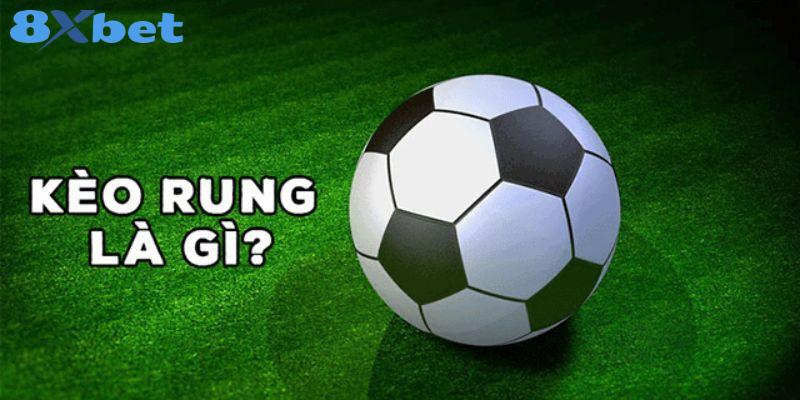 Định nghĩa kèo rung tại 8xbet là gì?